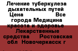 Лечение туберкулеза, дыхательных путей › Цена ­ 57 000 000 - Все города Медицина, красота и здоровье » Лекарственные средства   . Ростовская обл.,Новочеркасск г.